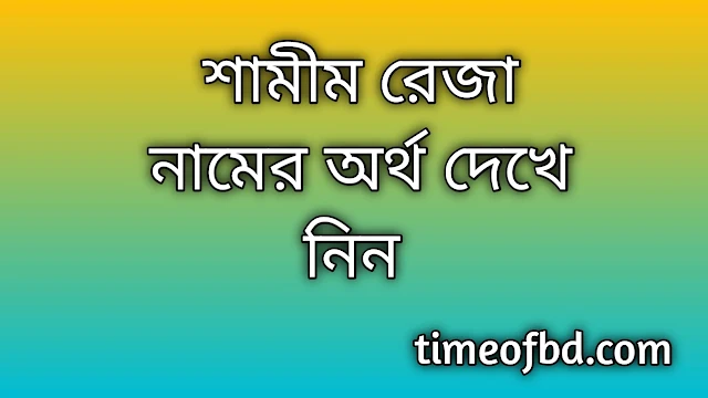 Shamim Reja name meaning in Bengali, শামীম রেজা নামের অর্থ কি, শামীম রেজা নামের বাংলা অর্থ কি,Shamim Reja namer ortho ki, Shamim Reja name meaning, Shamim Reja name meaning in Islam, Shamim Reja Name meaning in Quran,শামীম রেজা নামের ইসলামিক অর্থ কি