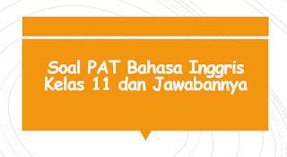 Soal PAT Bahasa Inggris Kelas 11 dan Jawabannya