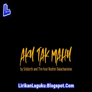 Lirik Lagu Siddarth, Tim, Roshini Balachandran - Aku Tak Mahu