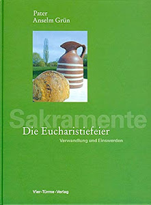 Die Eucharistiefeier: Verwandlung und Einswerden