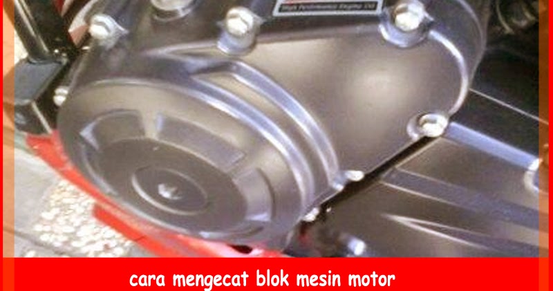  Cara  Mengecat  Blok Mesin Motor  Awet Dan Mengkilap Tips  