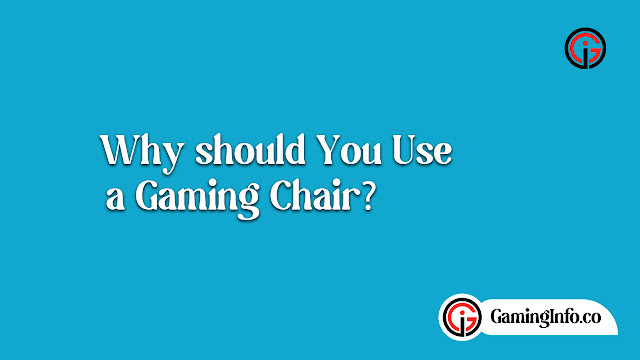 Why should You Use a Gaming Chair?