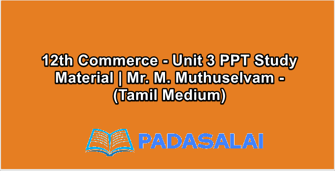 12th Commerce - Unit 3 PPT Study Material | Mr. M. Muthuselvam - (Tamil Medium)