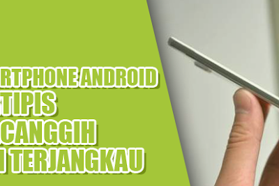 4 Smartphone Android Paling Tipis dan Tercanggih dengan Harga Terjangkau