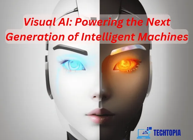 Visual AI: Powering the Next Generation of Intelligent Machines
