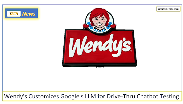 Wendy's Customizes Google's LLM for Drive-Thru Chatbot Testing