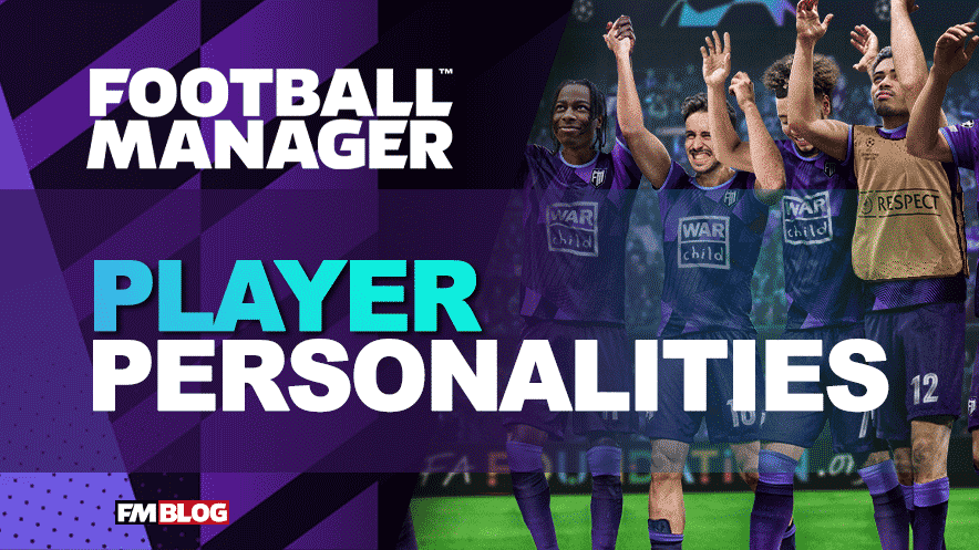 Player Personalities in Football Manager: A Deep Dive | FM Blog | FM24
