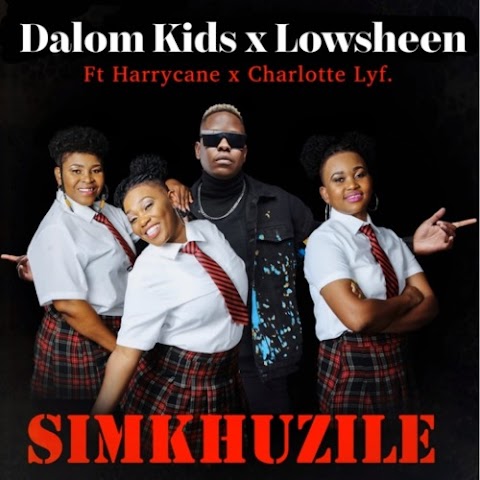 Dalom Kids & Lowsheen – Simkhuzile feat. Harrycane & Charlotte Lyf