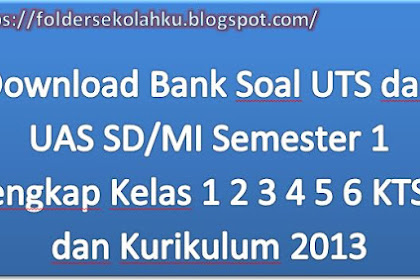 Download Bank Soal UTS dan UAS SD/MI Semester 1 Lengkap Kelas 1 2 3 4 5 6 KTSP dan Kurikulum 2013 