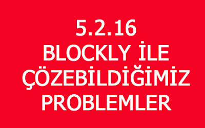 5.2.16 BLOCKLY İLE ÇÖZEMEBİLDİĞİMİZ PROBLEMLER