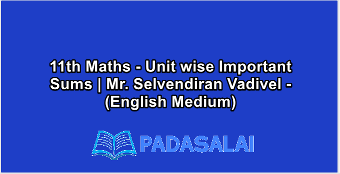 11th Maths - Unit wise Important Sums | Mr. Selvendiran Vadivel - (English Medium)