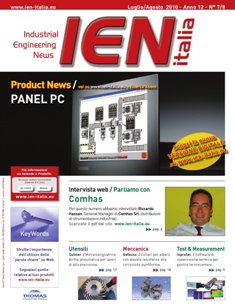 IEN Italia - Luglio & Agosto 2010 | CBR 72 dpi | Mensile | Professionisti | Industria | Tecnologia | Meccanica
Da oltre 14 anni, IEN Italia è la fonte affidabile che i decision makers scelgono per la ricerca di nuovi prodotti e soluzioni nel campo industriale.
Dalla prima pubblicazione nel 1999, IEN Italia è cresciuta fino a diventare una risorsa affidabile che i decision makers italiani scelgono per la ricerca di nuovi prodotti e soluzioni nel campo industriale.