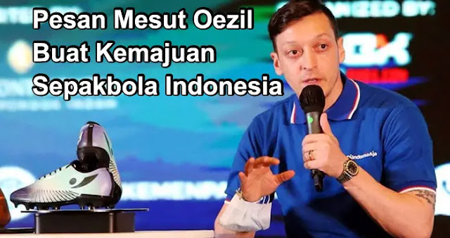 Pesan Mesut Oezil buat Kemajuan Sepakbola Indonesia