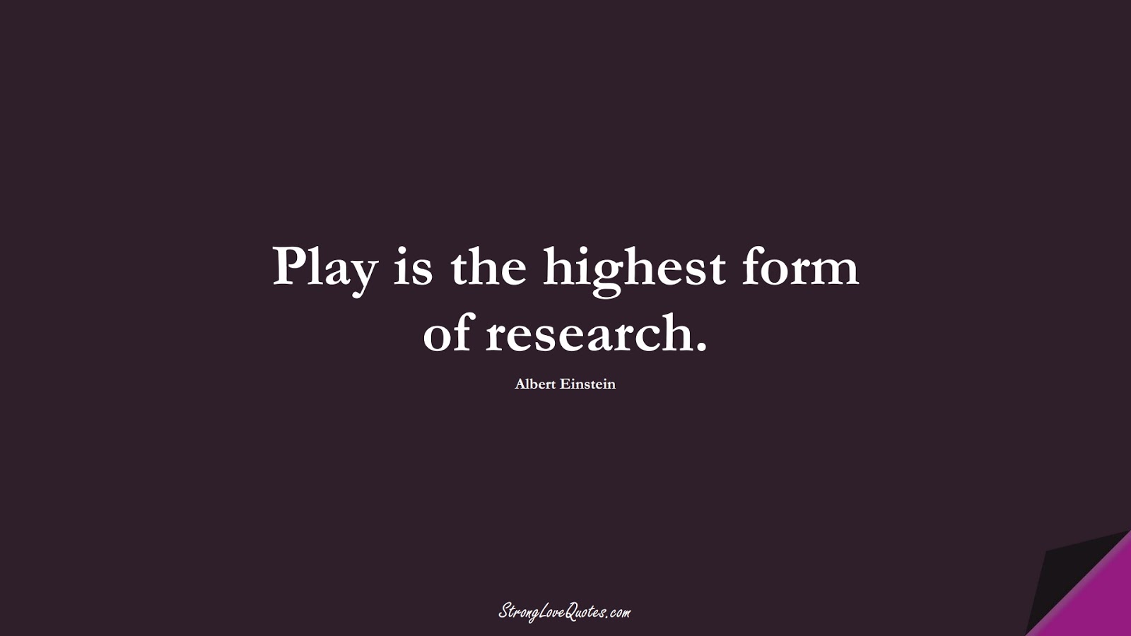 Play is the highest form of research. (Albert Einstein);  #EducationQuotes
