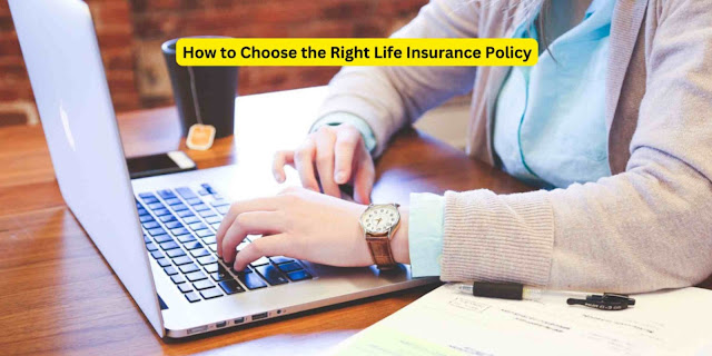 How to Choose the Right Life Insurance Policy