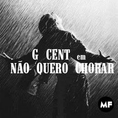 G Cent - Não Quero Chorar (2016) 