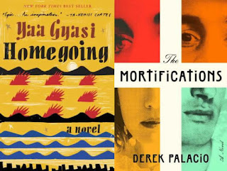 Homegoing by Yaa Gyasi; The Mortifications by Derek Palacio