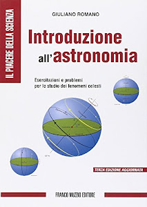 Introduzione all'astronomia. Esercitazioni e problemi per lo studio dei fenomeni celesti. Ediz. illustrata