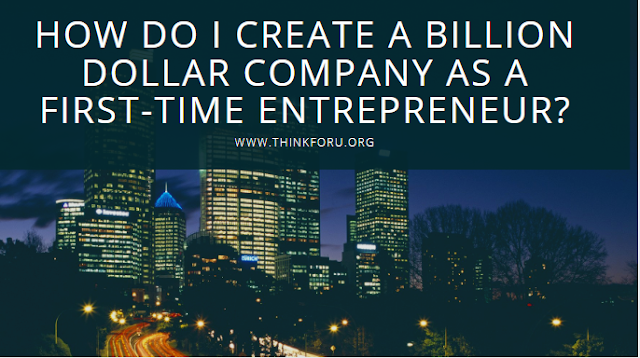 How do I create a billion dollar company as a first-time entrepreneur? Here are the few Strong thought and Mindset that may help you to build Billion-dollar Company as the first time entrepreneur Billion-dollar company, First time entrepreneur, create a plan, create billion dollar, canva billion dollar, startup,