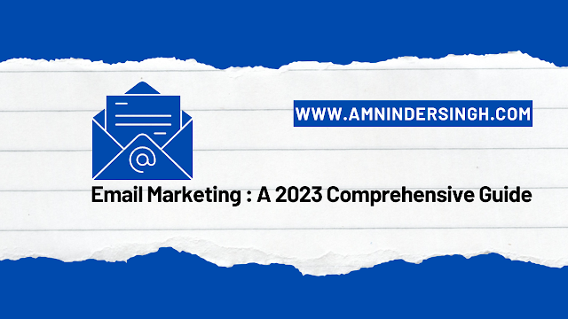 Email Marketing : A 2023 Comprehensive Guide
