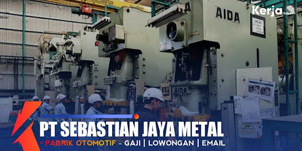 Gaji Karyawan PT Sebastian Jaya Metal dan Email Rekrutmen