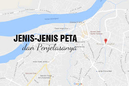 Jenis-Jenis Peta dan Penjelasannya