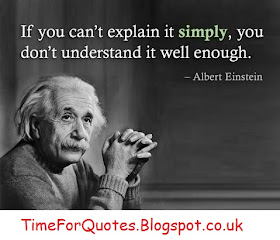 If you can't explain it simply, you don't understand it well enough.Albert Einstein Quotes