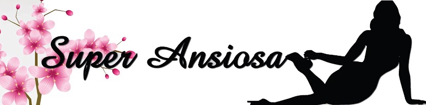 Super Ansiosa*