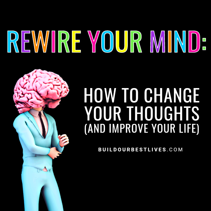 "Rewire Your Mind:  How to Change Your Thoughts (and Improve Your Life)" from Build Our Best Lives blog