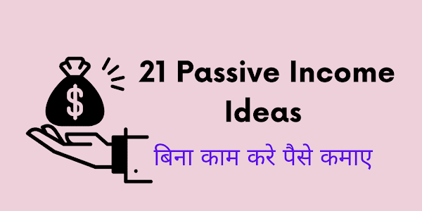 21 Passive Income Ideas बिना काम करे पैसे कमाए 