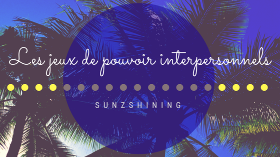 http://sunzshining.blogspot.com/2013/10/les-jeux-de-pouvoir-interpersonnels.html