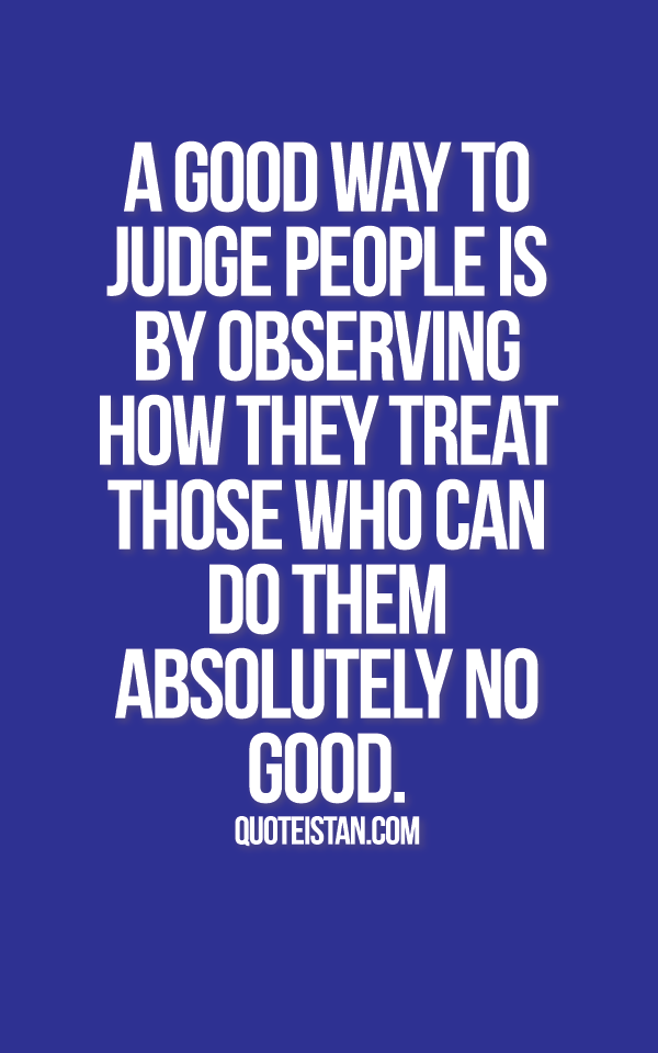 A good way to #judge people is by observing how they treat 