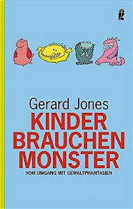 Kinder brauchen Monster: Vom Umgang mit Gewaltphantasien (Ullstein Sachbuch)