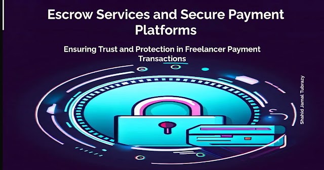 Escrow Services and Secure Payment Platforms: Ensuring Trust and Protection in Freelancer Payment Transactions