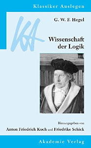 G. W. F. Hegel: Wissenschaft der Logik (Klassiker Auslegen, 27, Band 27)