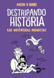 Destripando la historia. Las auténticas princesas de Rodri y Pascu (Alfaguara)