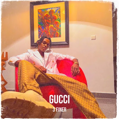 3 Finer – Gucci (Afro Pop) 2022 - Baixar