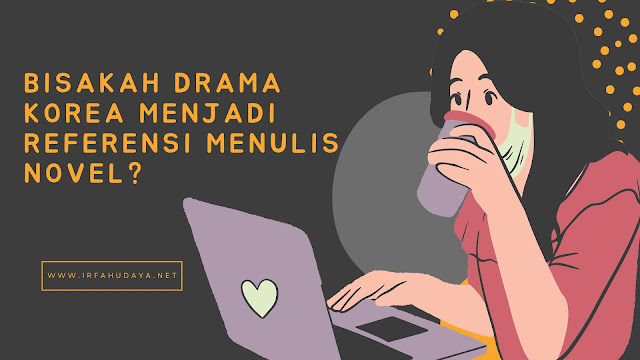 Bisakah Drama Korea Menjadi Referensi dalam Menulis Novel?