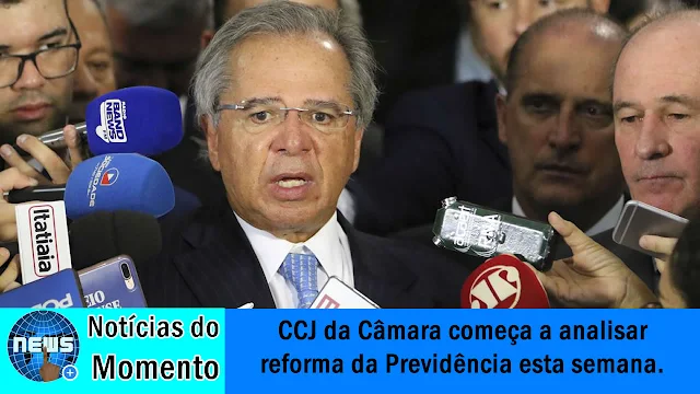 CCJ da Câmara começa a analisar reforma da Previdência esta semana.