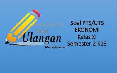 Contoh Soal UTS/PTS Ekonomi SMA/MA Kelas 11 Semester 2 Kurikulum 2013