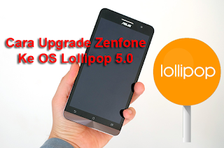 Cara Upgrade Asus Zenfone 4,5,6 Ke Lollipop 5.0 Dengan Mudah