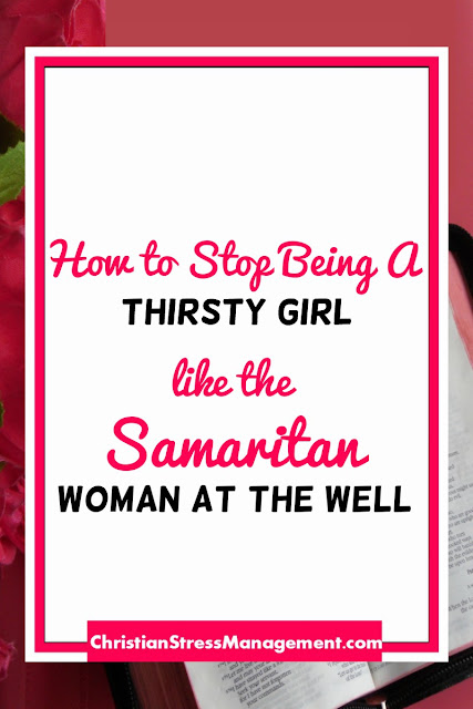 How to Stop Being a Thirsty Girl like the Samaritan Woman at the Well