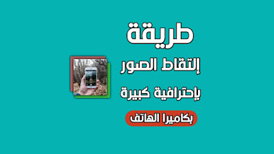 إلتقاط الصور بإحترافية من الهاتف المحمول