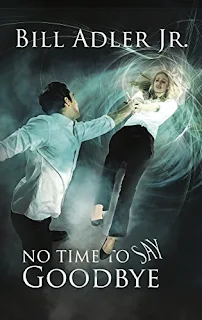 No Time To Say Goodbye - a Science Fiction, Time Travel by Bill Adler Jr