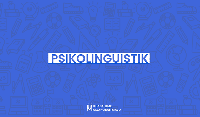 Sejarah Psikolinguistik, Pengertian Psikolinguistik, Tujuan Psikolinguistik, Ruang Lingkup Psikolinguistik, Cabang Psikolinguistik, Teori Psikolinguistik, Tokoh Psikolinguistik