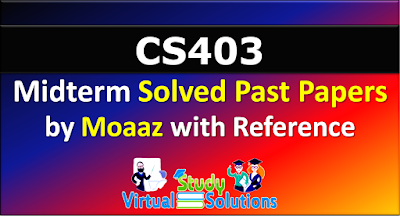 CS403 Midterm Solved Past Papers by Moaaz with Reference