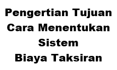 Pengertian Tujuan Cara Menentukan Sistem Biaya Taksiran