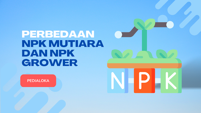 Perbedaan NPK Mutiara dan NPK Grower