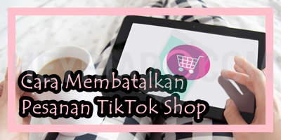 Cara Membatalkan Pesanan TikTok Shop