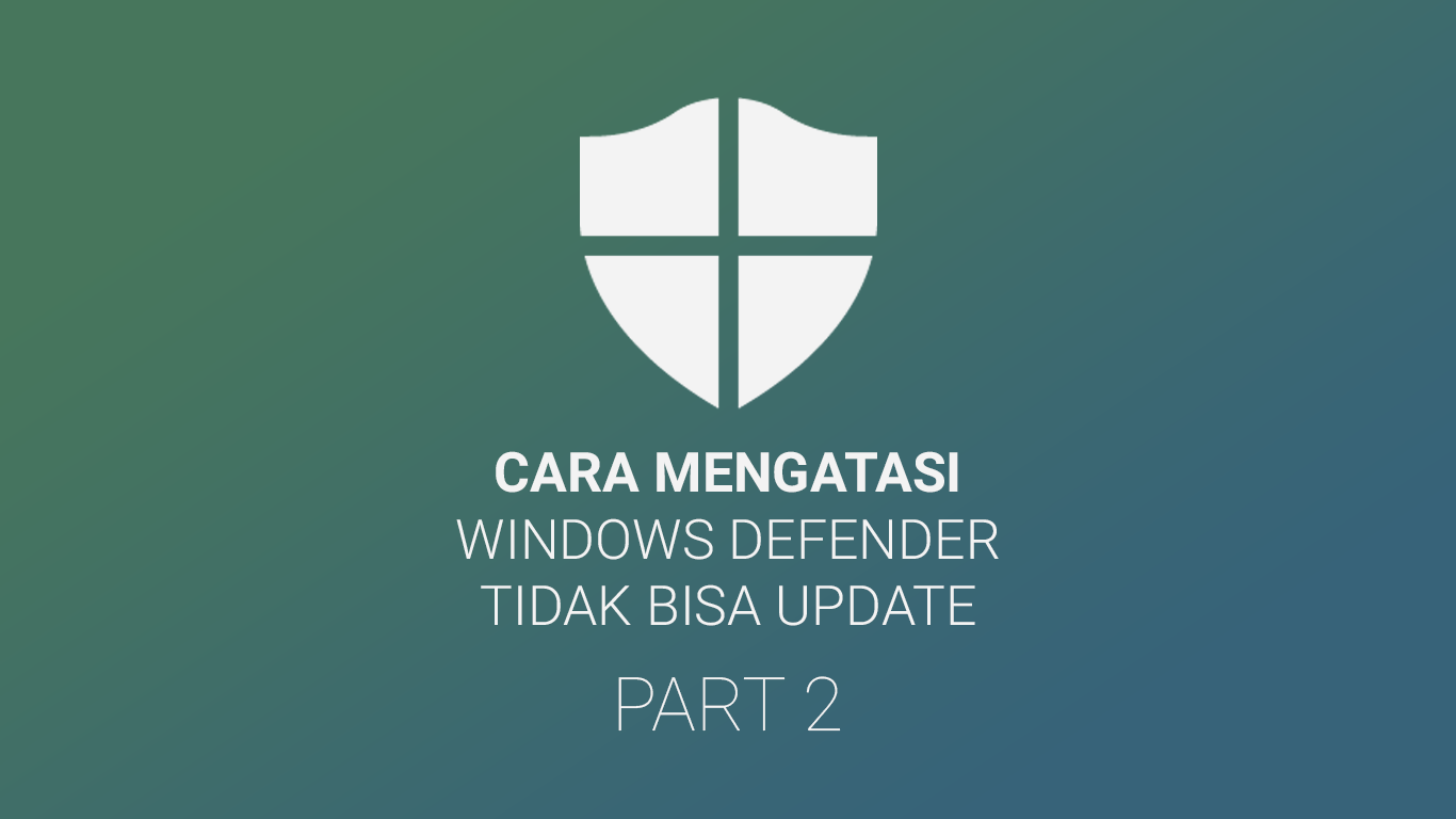 Cara Mengatasi Windows Defender Tidak Bisa Update Part 2